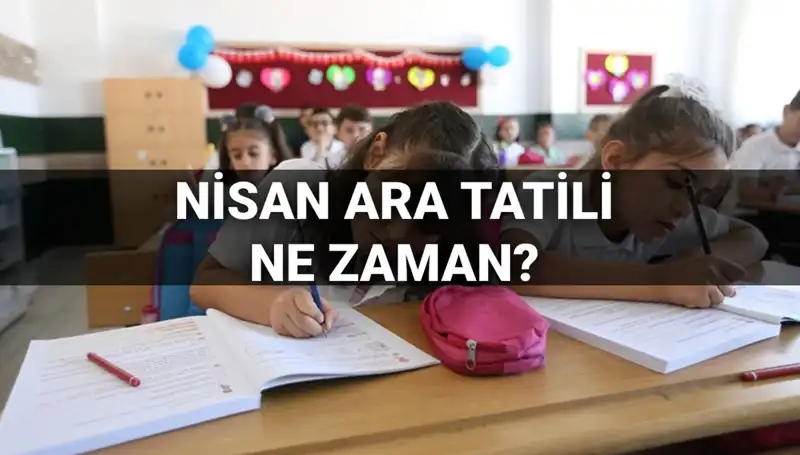 Nisan Ara Tatili Ne Zaman Başlayacak? MEB'den Son Bilgiler!