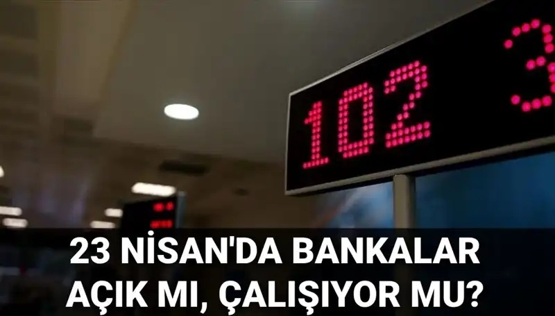 23 Nisan Çarşamba Bankalar Açık mı? Merak Edilen Cevaplar!