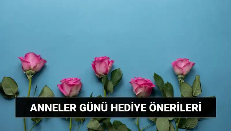 Anneler Günü'nde Sevgiyi Gösterin: En İyi Hediye Önerileri