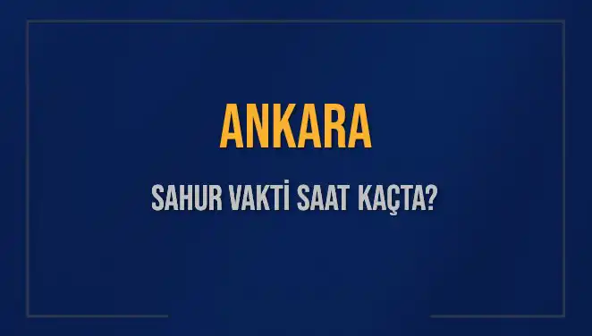Ankara’da Sahur Vakti: 2025’te İmsak ve Sahur Saatleri Neler Olacak?