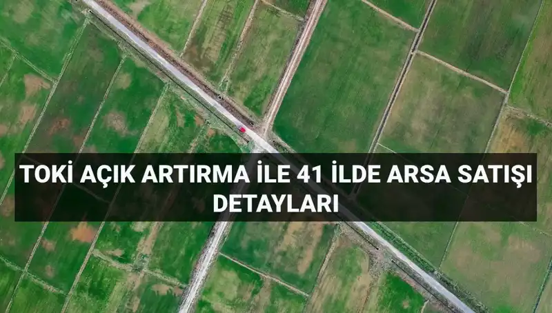 TOKİ 306 Arsa Satışıyla 41 İlde Yatırım Fırsatları Sunuyor