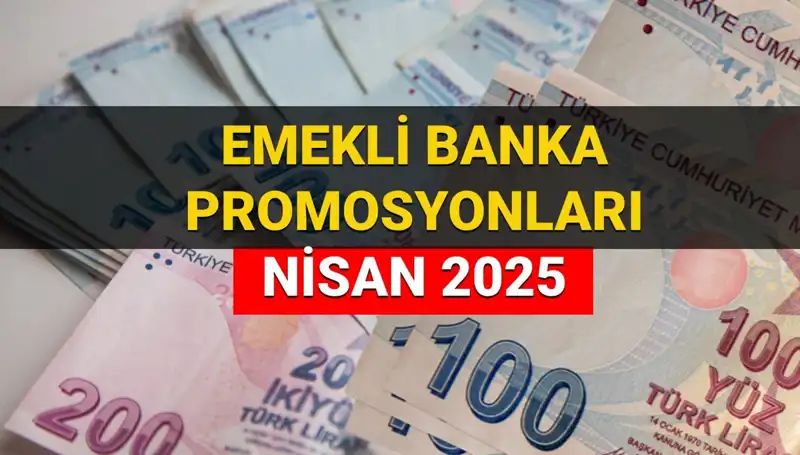 2025 Nisan'da Emekli Banka Promosyonları: Hangi Banka Ne Kadar Ödeme Yapıyor?
