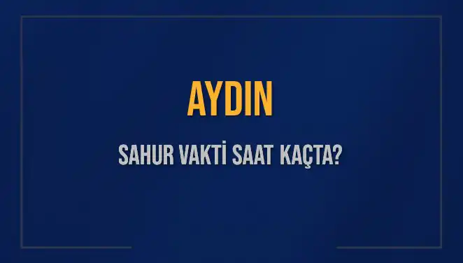 Aydın'da Sahur Vakti ve İmsak Saatleri: Bütün Detaylar Burada!