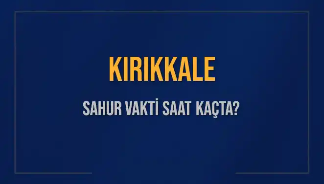 Kırıkkale'de Sahur Vakti Nedir? Diyanet'ten En Güncel Bilgiler