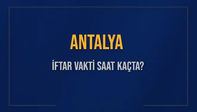 Antalya'da İftar Saati: 2 Mart 2025'te Ne Zaman İftar Yapılacak?