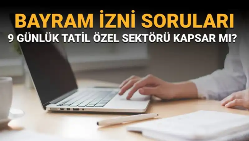 Bayram İzni Hakkında Bilmeniz Gereken Her Şey: Özel Sektörü Kapsıyor mu?