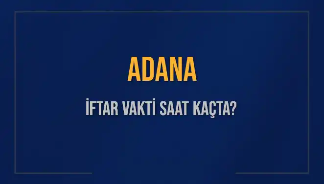 Adana'da İftar Vakti Merak Ediliyor: Saat Kaçta Okunacak?