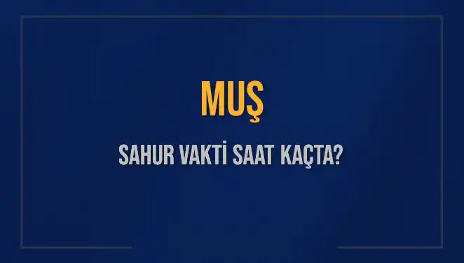 Müslümanların Sahur Vakti: 2025 için Muş Saatleri