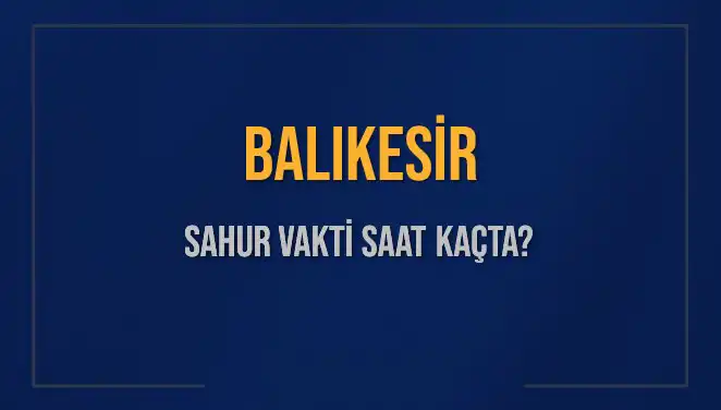 Balıkesir'de Sahur Vaktinin Tam Zamanı: 2025 Tarihli Bilgilendirme