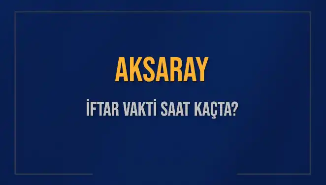 Aksaray'da İftar Vakti İçin Geri Sayım Başladı: Saat Kaçta Okunacak?