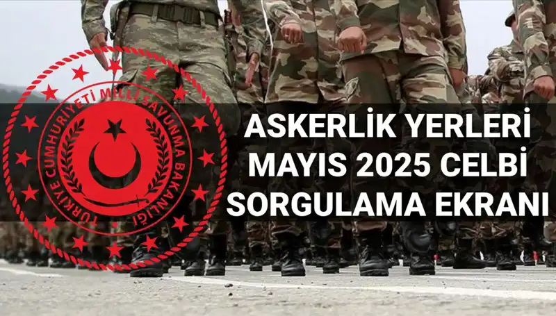 Mayıs 2025 Askerlik Yerleri Sorgulama Ekranı Açıklandı: Ne Zaman ve Saat Kaçta?