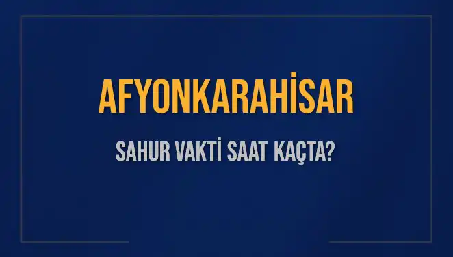 Afyonkarahisar'da 2025 Sahur Vakti: Saat Kaçta? Bu Bilgileri Kaçırmayın!
