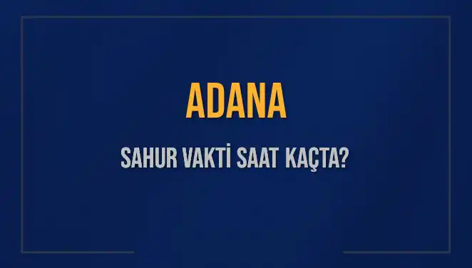 Adana'da Sahur Vakti: 2025 için Güncel Saat Bilgileri
