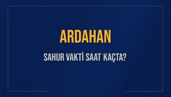 Ardahan'da Sahur Vakti Ne Zaman? Tüm Detaylar Burada!