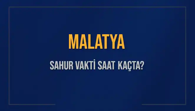 Malatya'da Sahur Vakti Ne Zaman? İşte Saat Detayları