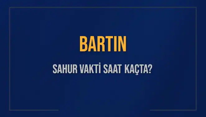 Bartın’da Sahur Vakti: Saat Kaçta Başlıyor ve Bitiyor?